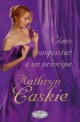 Kathryn Caskie - Cómo conquistar a un príncipe