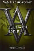 Deuda de espíritu. Vampire Academy V 