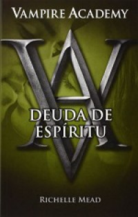 Deuda de espíritu. Vampire Academy V 