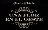 Sandra Palacios nos habla de su libro, Una flor en el Oeste