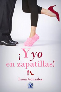 ¡Y yo en zapatillas!